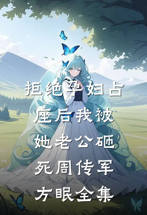 拒绝孕妇占座后我被她老公砸死周传军方眠全集