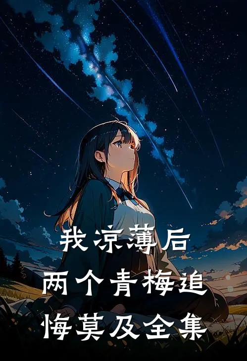 我凉薄后，两个青梅追悔莫及全集