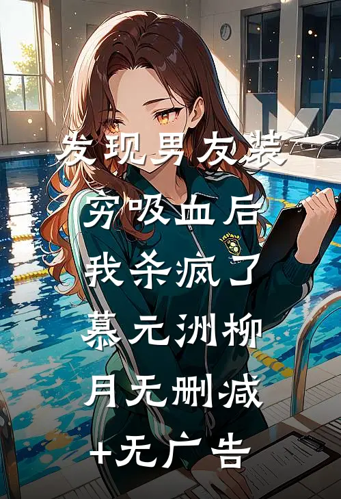 发现男友装穷吸血后，我杀疯了慕元洲柳月无删减+无广告