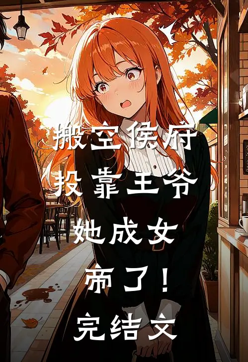 搬空侯府投靠王爷，她成女帝了！完结文