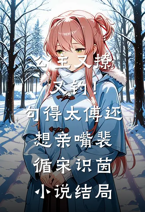 公主又撩又钓！勾得太傅还想亲嘴裴循宋识茵小说结局