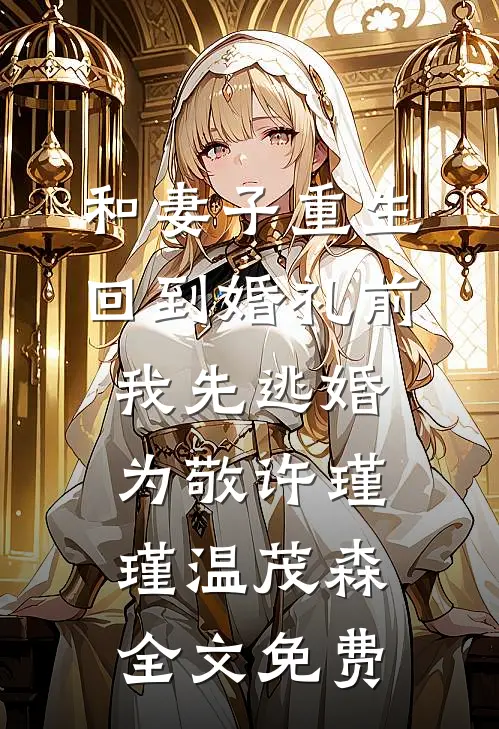 和妻子重生回到婚礼前，我先逃婚为敬许瑾瑾温茂森全文免费