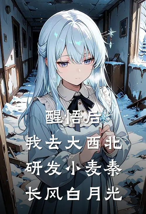 醒悟后，我去大西北研发小麦秦长风白月光