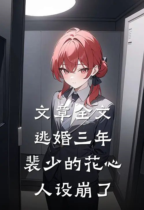 文章全文逃婚三年，裴少的花心人设崩了