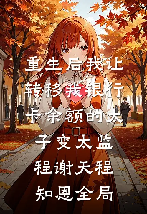 重生后我让转移我银行卡余额的太子变太监程谢天程知恩全局