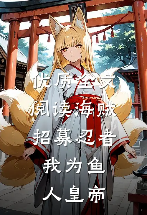 优质全文阅读海贼：招募忍者，我为鱼人皇帝