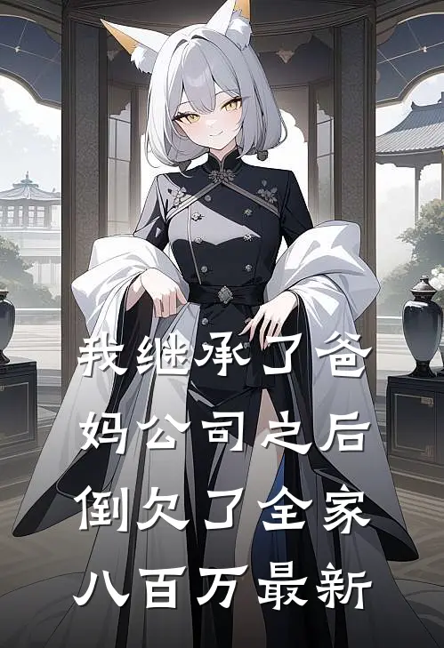 我继承了爸妈公司之后，倒欠了全家八百万最新