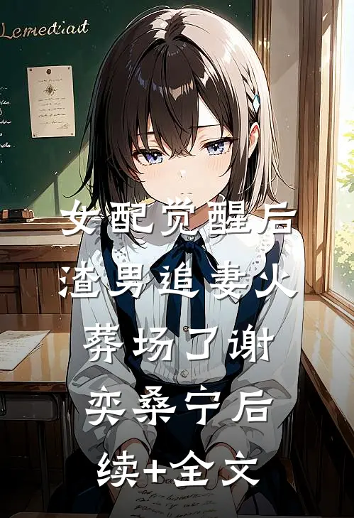 女配觉醒后，渣男追妻火葬场了谢奕桑宁后续+全文
