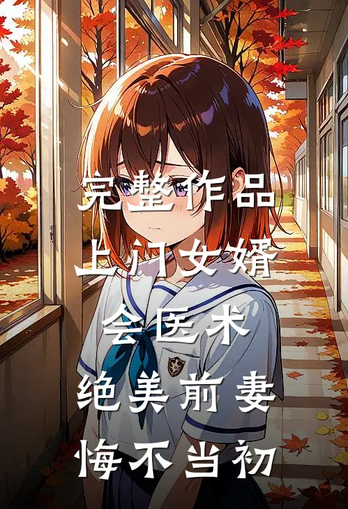完整作品上门女婿会医术，绝美前妻悔不当初