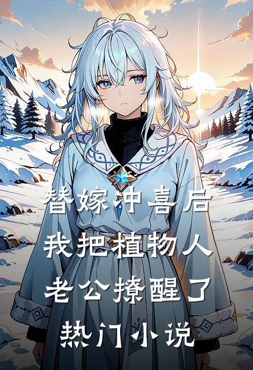 替嫁冲喜后，我把植物人老公撩醒了热门小说
