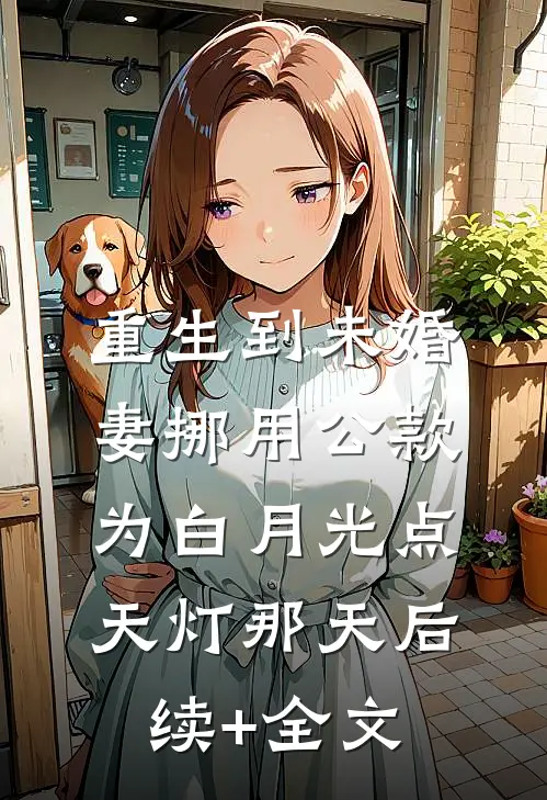 重生到未婚妻挪用公款为白月光点天灯那天后续+全文
