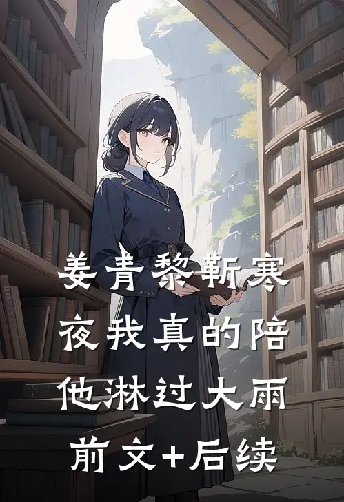 姜青黎靳寒夜我真的陪他淋过大雨：  前文+后续