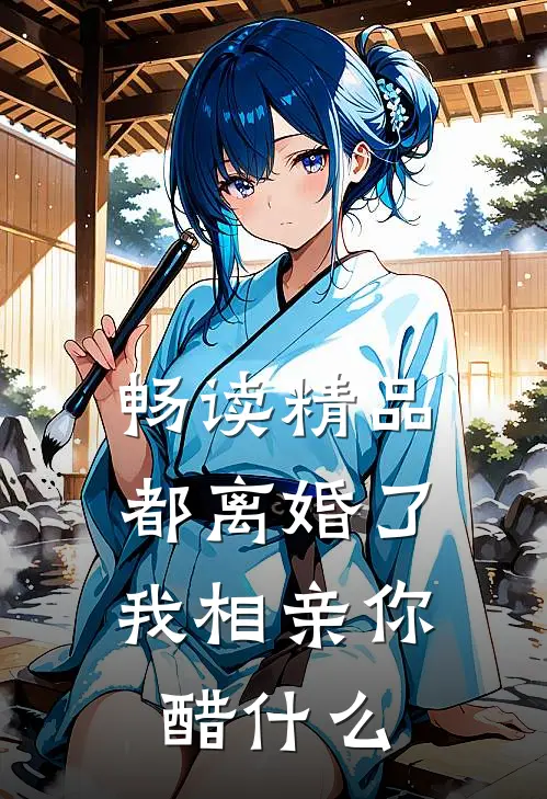畅读精品都离婚了，我相亲你醋什么