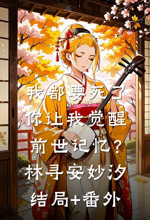 我都要死了，你让我觉醒前世记忆？林寻安妙汐结局+番外