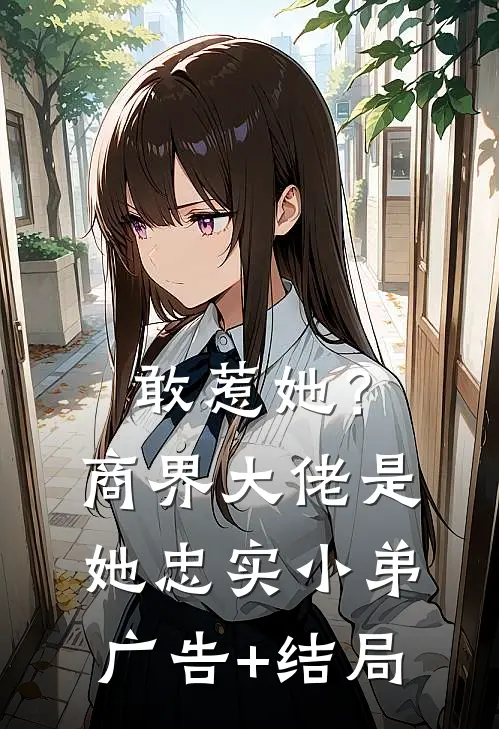 敢惹她？商界大佬是她忠实小弟广告+结局