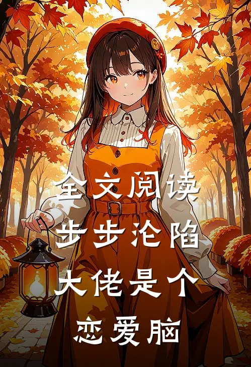 全文阅读步步沦陷，大佬是个恋爱脑
