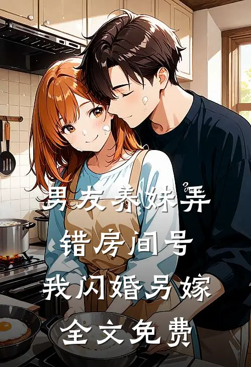男友养妹弄错房间号，我闪婚另嫁全文免费