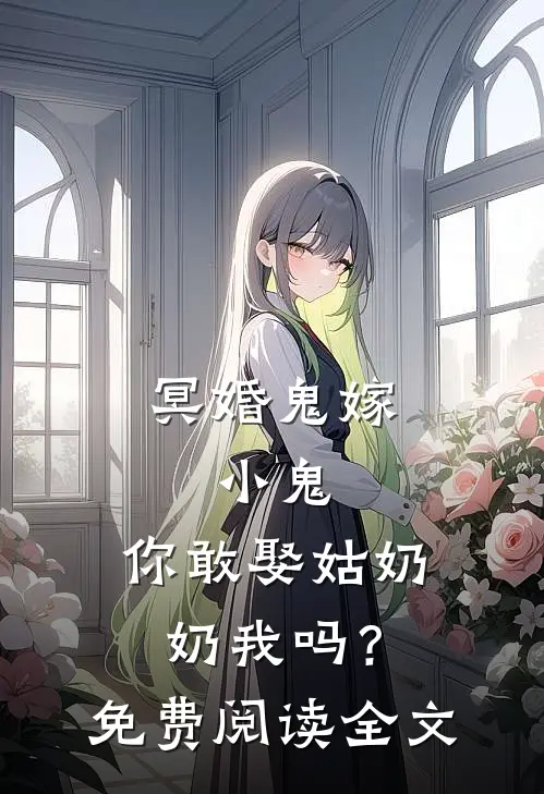 冥婚鬼嫁:小鬼，你敢娶姑奶奶我吗？免费阅读全文