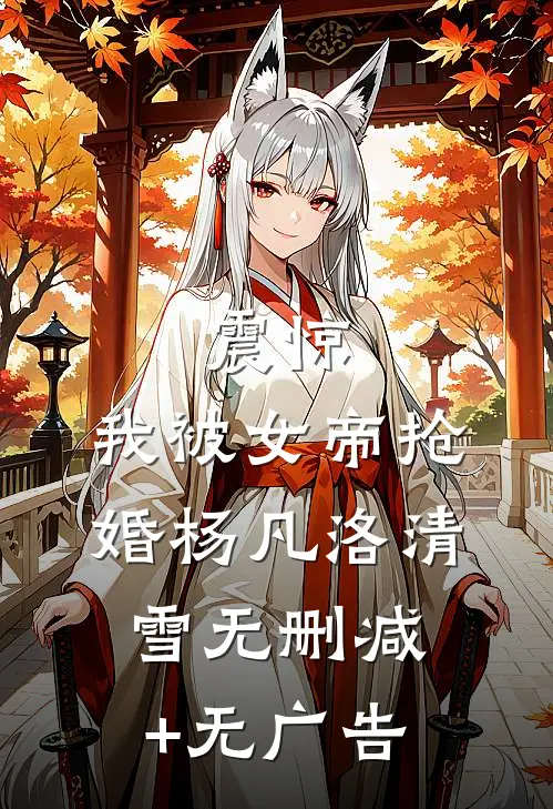震惊，我被女帝抢婚杨凡洛清雪无删减+无广告