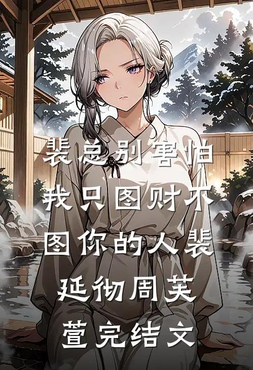 裴总别害怕，我只图财不图你的人裴延彻周芙萱完结文