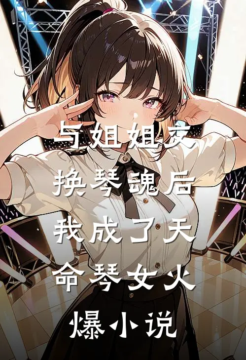 与姐姐交换琴魂后，我成了天命琴女火爆小说