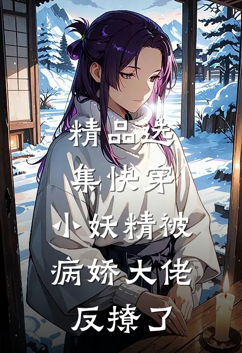 精品选集快穿：小妖精被病娇大佬反撩了