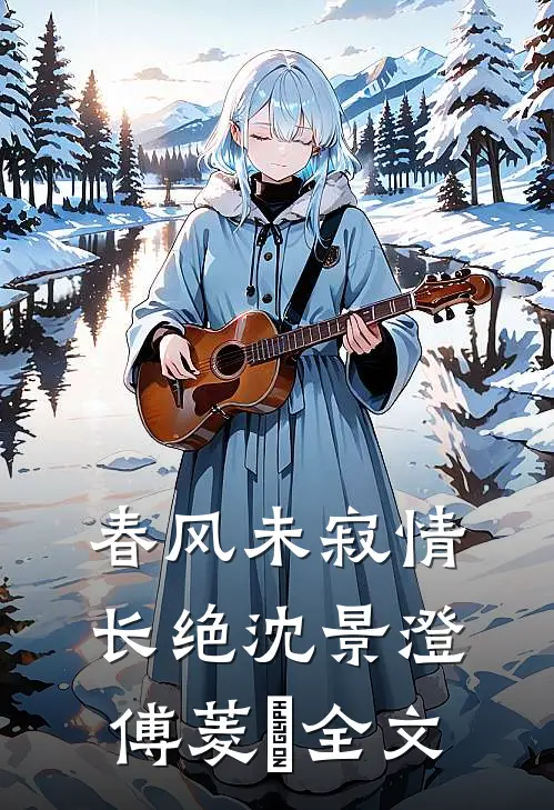 春风未寂情长绝沈景澄傅菱玥全文