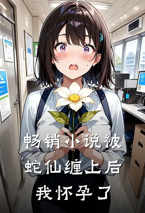 畅销小说被蛇仙缠上后，我怀孕了