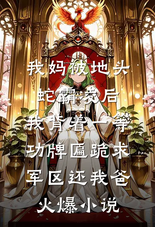 我妈被地头蛇霸凌后，我背着一等功牌匾跪求军区还我爸火爆小说