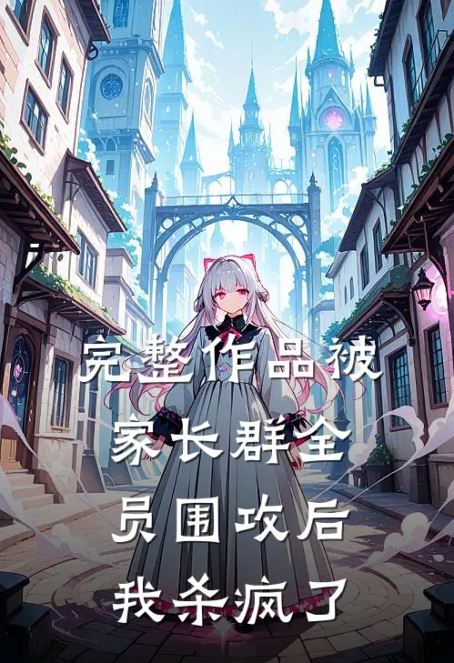 完整作品被家长群全员围攻后，我杀疯了