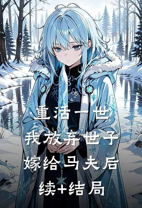 重活一世，我放弃世子嫁给马夫后续+结局