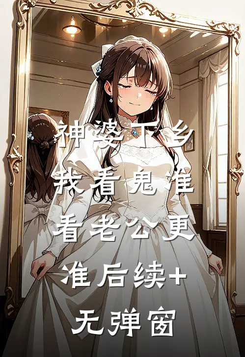神婆下乡：我看鬼准，看老公更准后续+无弹窗