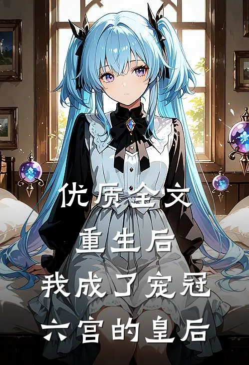 优质全文重生后，我成了宠冠六宫的皇后