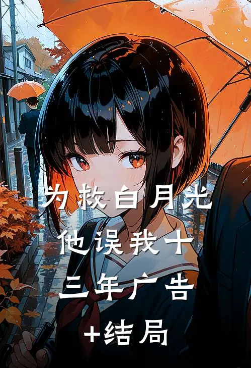 为救白月光，他误我十三年广告+结局