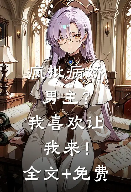疯批病娇男主？我喜欢让我来！全文+免费