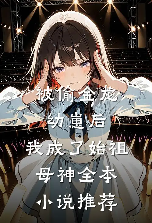 被偷金龙幼崽后，我成了始祖母神全本小说推荐
