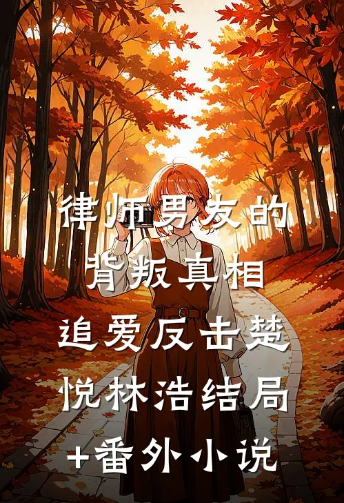 律师男友的背叛真相：追爱反击楚悦林浩结局+番外小说