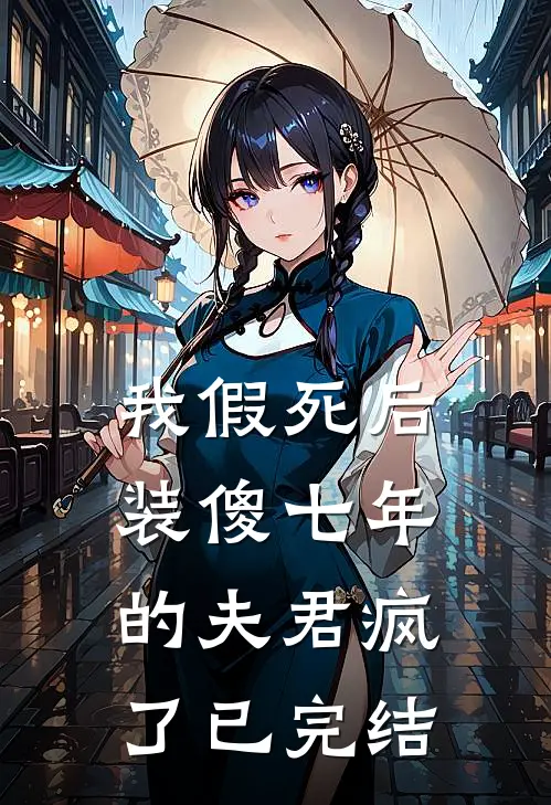 我假死后，装傻七年的夫君疯了已完结