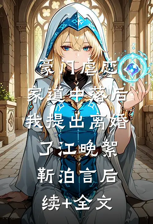 豪门虐恋：家道中落后我提出离婚了江晚絮靳泊言后续+全文