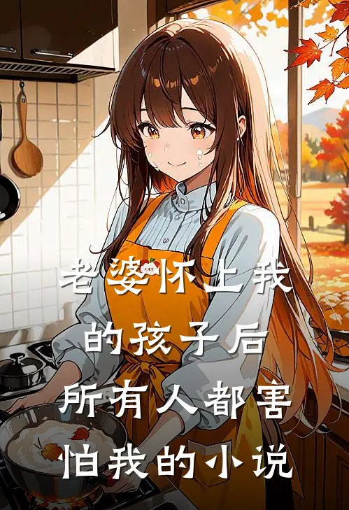 老婆怀上我的孩子后，所有人都害怕我的小说