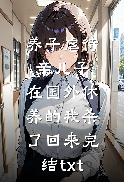 养子虐待亲儿子，在国外休养的我杀了回来完结txt