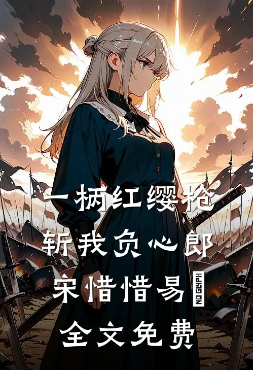 一柄红缨枪，斩我负心郎宋惜惜易昉全文免费