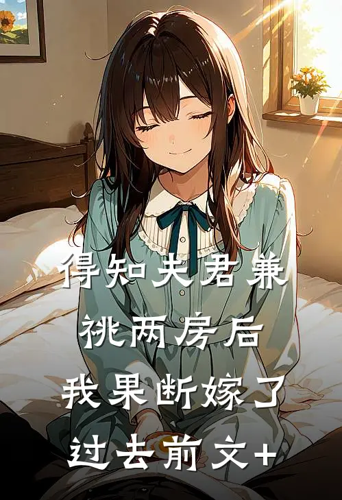 得知夫君兼祧两房后，我果断嫁了过去前文+