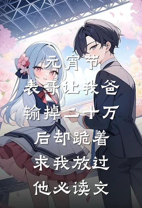 元宵节，表哥让我爸输掉二十万后却跪着求我放过他必读文