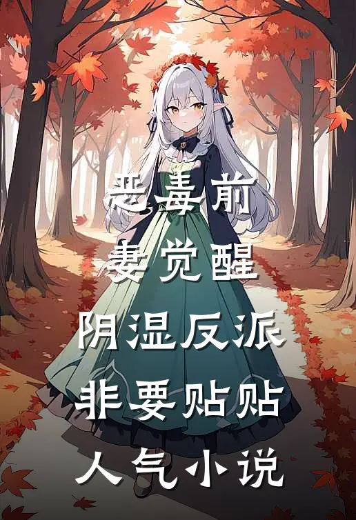 恶毒前妻觉醒，阴湿反派非要贴贴人气小说