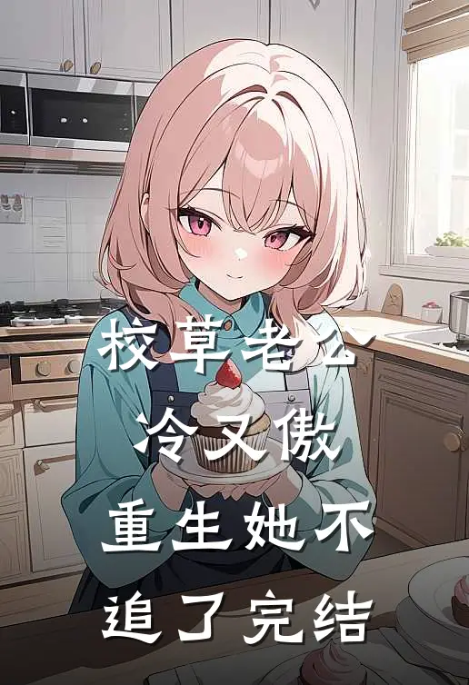 校草老公冷又傲，重生她不追了完结