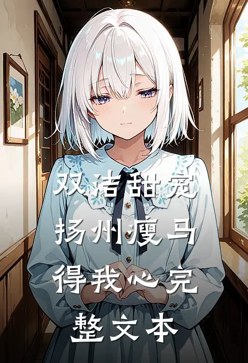双洁甜宠：扬州瘦马得我心完整文本