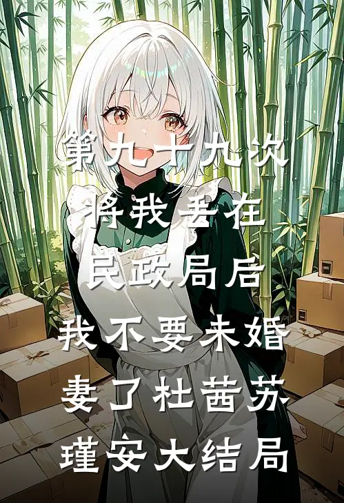 第九十九次将我丢在民政局后，我不要未婚妻了杜茜苏瑾安大结局