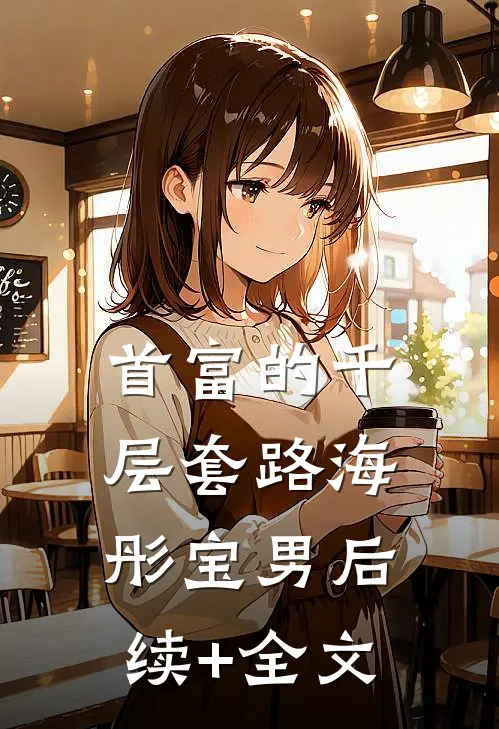 首富的千层套路海彤宝男后续+全文