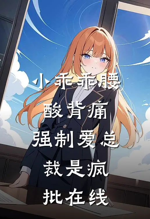 小乖乖腰酸背痛，强制爱总裁是疯批在线